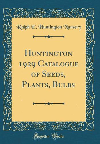 Huntington 1929 Catalogue of Seeds, Plants, Bulbs (Classic Reprint)