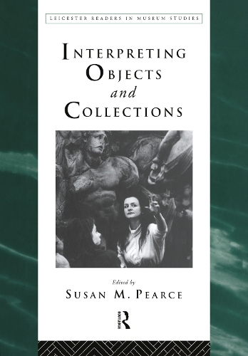 Interpreting Objects and Collections: (Leicester Readers in Museum Studies)