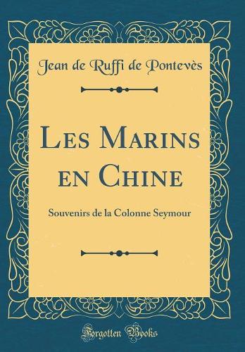 Les Marins en Chine: Souvenirs de la Colonne Seymour (Classic Reprint)