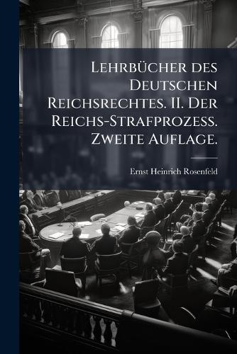 LehrbÃ1/4cher des Deutschen Reichsrechtes. II. Der Reichs-Strafprozess. Zweite Auflage.