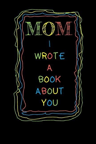 Mom I Wrote A Book About You: 6x9 Blank Lined Journal Funny and original gag as a gift 120 Pages Perfect for Mommies, Mom, Mommy, Women, Mother's Day, Birthday, Retirement, Chris