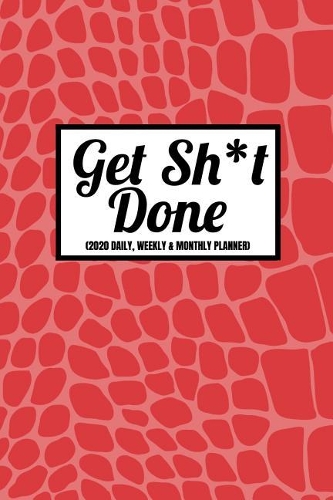 Get Sh*t Done (2020 Daily, Weekly & Monthly Planner): 2020 Diary For Women (Week To View and Month To View) With BONUS Goals Planner Section Inside) 6x9 inches (A5 approximate)Purse SizeStylish Red Gira