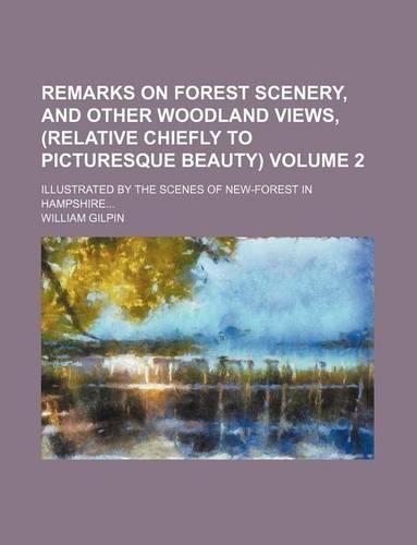 Remarks on Forest Scenery, and Other Woodland Views, (Relative Chiefly to Picturesque Beauty); Illustrated by the Scenes of New-Forest in Hampshire Volume 2: (English)