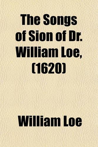 The Songs of Sion of Dr. William Loe, (1620)