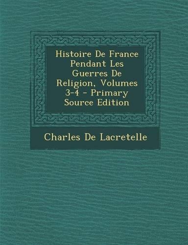 Histoire de France Pendant Les Guerres de Religion, Volumes 3-4