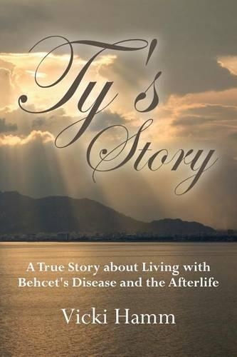 Ty's Story: A True Story about Living with Behcet's Disease and the Afterlife(English)