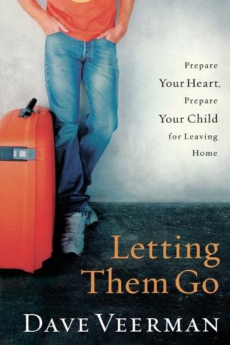 Letting Them Go: Prepare Your Heart, Prepare Your Child for Leaving Home(English)