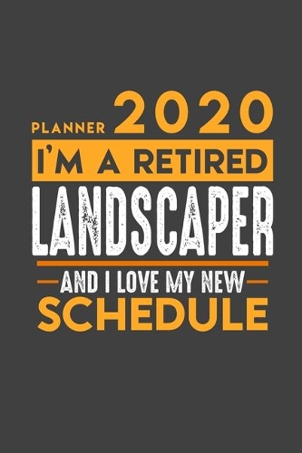Planner 2020 for retired LANDSCAPER: I'm a retired LANDSCAPER and I love my new Schedule - 366 Daily Calendar Pages - 6" x 9" - Retirement Planner