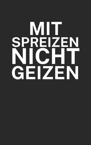 Mit Spreizen nicht Geizen