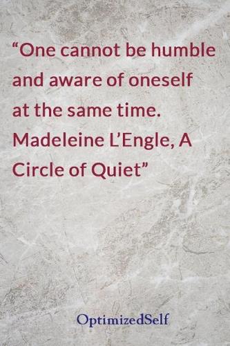 One cannot be humble and aware of oneself at the same time. Madeleine L'Engle, A Circle of Quiet