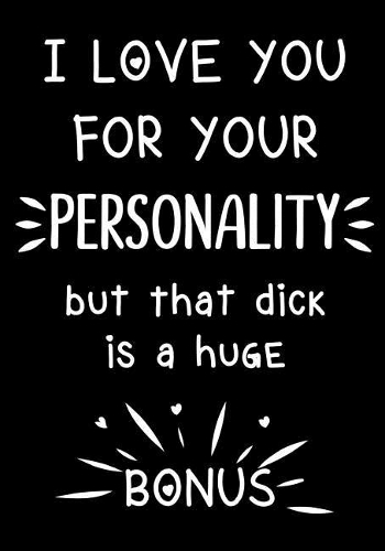 I Love You for Your Personality - But That Dick Is a Huge Bonus