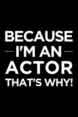 Because I'm an Actor That's Why