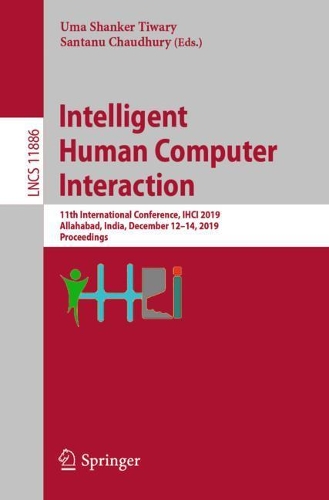 Intelligent Human Computer Interaction: 11th International Conference, IHCI 2019, Allahabad, India, December 12–14, 2019, Proceedings(Information Systems and Applications, incl. Internet/Web, and HCI)