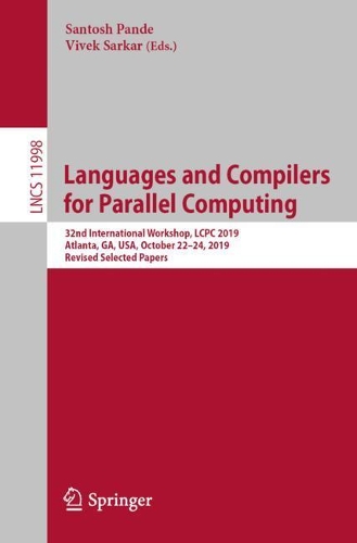 Languages and Compilers for Parallel Computing: 32nd International Workshop, LCPC 2019, Atlanta, GA, USA, October 22–24, 2019, Revised Selected Papers(11998 Lecture Notes in Computer Science)
