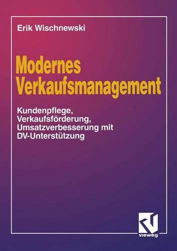 Modernes Verkaufsmanagement: Eine Anleitung zur Kundenpflege, Verkaufsförderung und Umsatzverbesserung mit DV-Unterstützung(German)