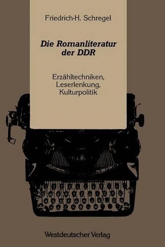 Die Romanliteratur der DDR: Erzähltechniken, Leserlenkung, Kulturpolitik(German)