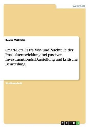 Smart-Beta-ETF's. Vor- und Nachteile der Produktentwicklung bei passiven Investmentfonds. Darstellung und kritische Beurteilung
