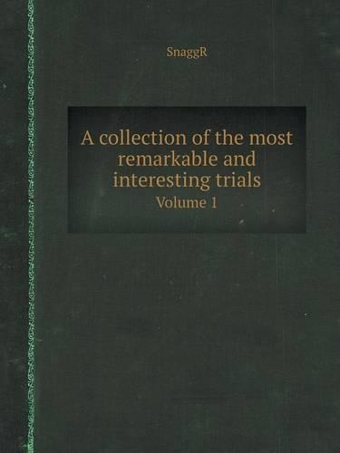 A Collection of the Most Remarkable and Interesting Trials Volume 1
