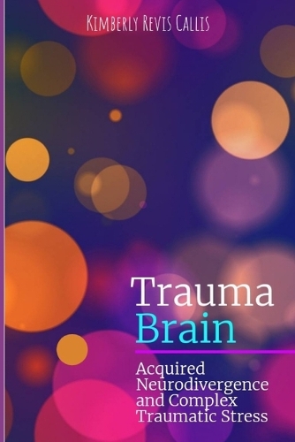 Trauma Brain: Acquired Neurodivergence and Complex Traumatic Stress