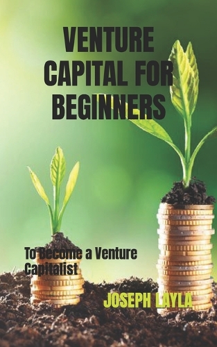 Venture Capital for Beginners: To Become a Venture Capitalist
