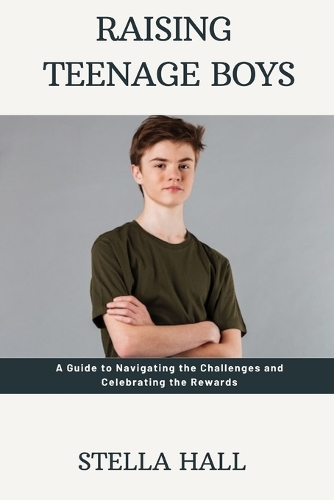 Raising Teenage Boys: A Guide to Navigating the Challenges and Celebrating the Rewards