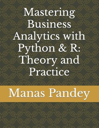 Mastering Business Analytics with Python & R: Theory & Practice