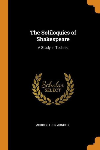 The Soliloquies of Shakespeare: A Study in Technic