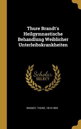 Thure Brandt's Heilgymnastische Behandlung Weiblicher Unterleibskrankheiten