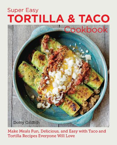 Super Easy Tortilla and Taco Cookbook: Make Meals Fun, Delicious, and Easy with Taco and Tortilla Recipes Everyone Will Love(New Shoe Press)
