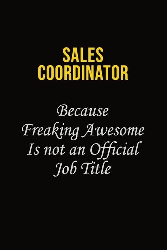 Sales Coordinator Because Freaking Awesome Is Not An Official Job Title