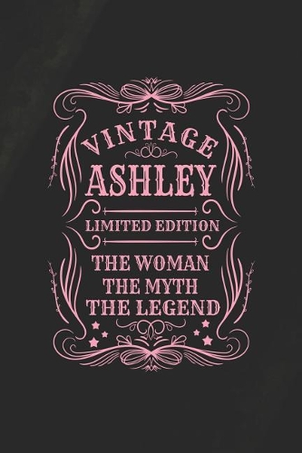 Vintage Ashley Limited Edition the Women the Myth the Legend: First Name Funny Sayings Personalized Customized Names Gift Birthday Girl Women Mother's Day Notebook Journal