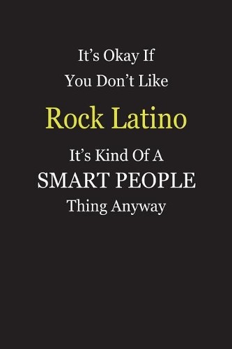 It's Okay If You Don't Like Rock Latino It's Kind Of A Smart People Thing Anyway