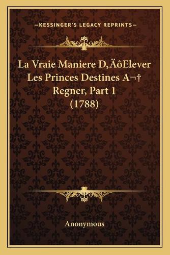 La Vraie Maniere D'Elever Les Princes Destines A Regner, Part 1 (1788)