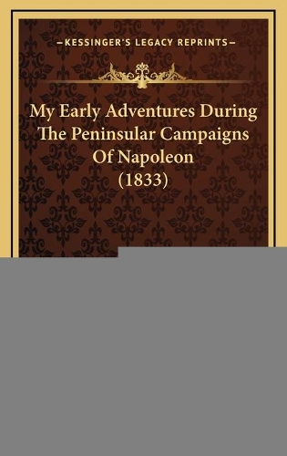 My Early Adventures During The Peninsular Campaigns Of Napoleon (1833)