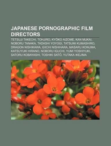 Japanese Pornographic Film Directors: Tetsuji Takechi, Tohjiro, KY Ko Aizome, Kan Mukai, Noboru Tanaka, Tadashi Yoyogi, Tatsumi Kumashiro
