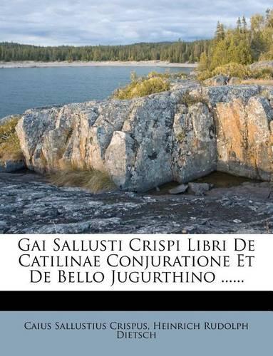 Gai Sallusti Crispi Libri de Catilinae Conjuratione Et de Bello Jugurthino ......