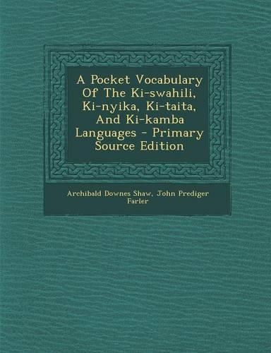 A Pocket Vocabulary of the KI-Swahili, KI-Nyika, KI-Taita, and KI-Kamba Languages - Primary Source Edition