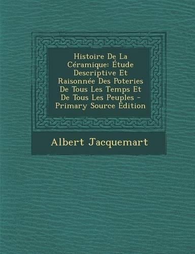 Histoire De La Céramique: Étude Descriptive Et Raisonnée Des Poteries De Tous Les Temps Et De Tous Les Peuples