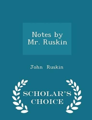 Notes by Mr. Ruskin - Scholar's Choice Edition: (English)