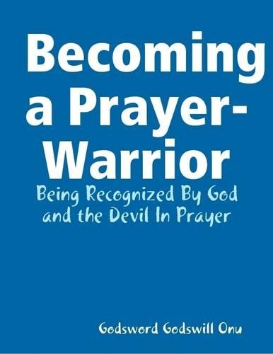 Becoming a Prayer-Warrior: Being Recognized By God and the Devil In Prayer
