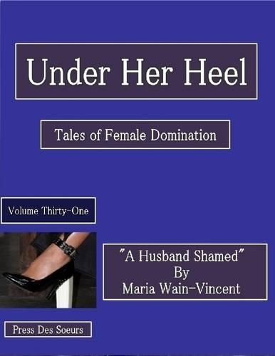 Under Her Heel - Tales of Female Domination - Volume Thirty-One