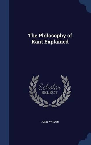 The Philosophy of Kant Explained