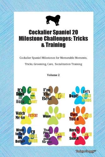 Cockalier Spaniel 20 Milestone Challenges: Tricks & Training Cockalier Spaniel Milestones for Memorable Moments, Tricks, Grooming, Care, Socialization Training Volume 2