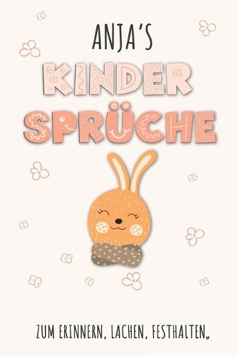 Anja`s Kinder Sprüche: Tagebuch für Erste Worte, Sätze, Sprüche, Versprecher aus dem Kindermund, Anekdoten mit über 110 Seiten liniert. Geschenk oder Geschenkidee zur Gebu