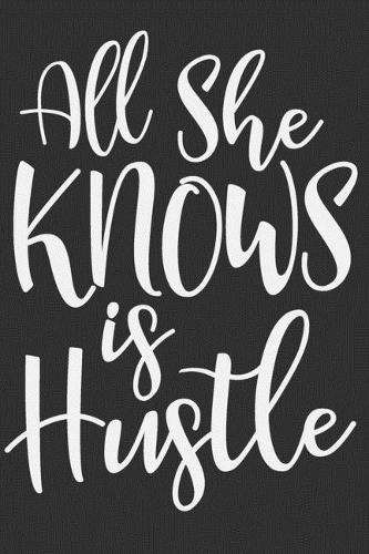 All She Knows Is Hustle: All She Knows Is Hustle Gift 6x9 Journal Gift Notebook with 125 Lined Pages