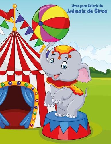 Livro para Colorir de Animais de Circo: (1 Animais de Circo)