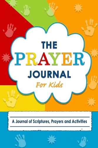 The Prayer Journal for Kids: A Journal of Scriptures, Prayers and Activities