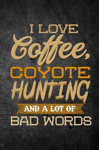 I Love Coffee, Coyote Hunting, And A Lot Of Bad Words