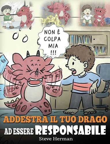 Addestra il tuo drago ad essere responsabile: Una simpatica storia per bambini, per educarli ad assumersi la responsabilità delle proprie scelte.(12 My Dragon Books Italiano)