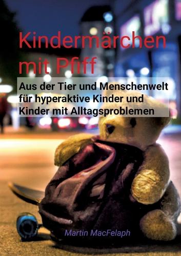 Kindermärchen mit Pfiff: Spannende Geschichten für junge Leser mit Herausforderungen, die Abenteuerlust, Fantasie und wichtige Lebenslektionen miteinander verbinden: Aus der